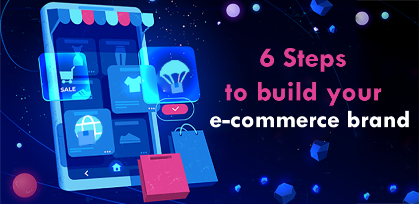 6 Steps to building your e-commerce brand