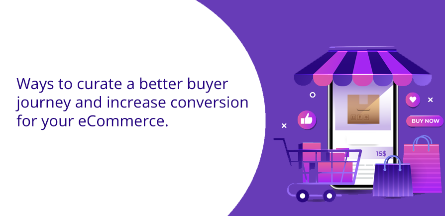 Ways to curate a better buyer journey and increase conversion for your eCommerce.